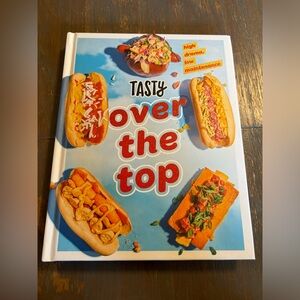 Tasty Over the Top: High Drama, Low Maintenance: A Cookbook